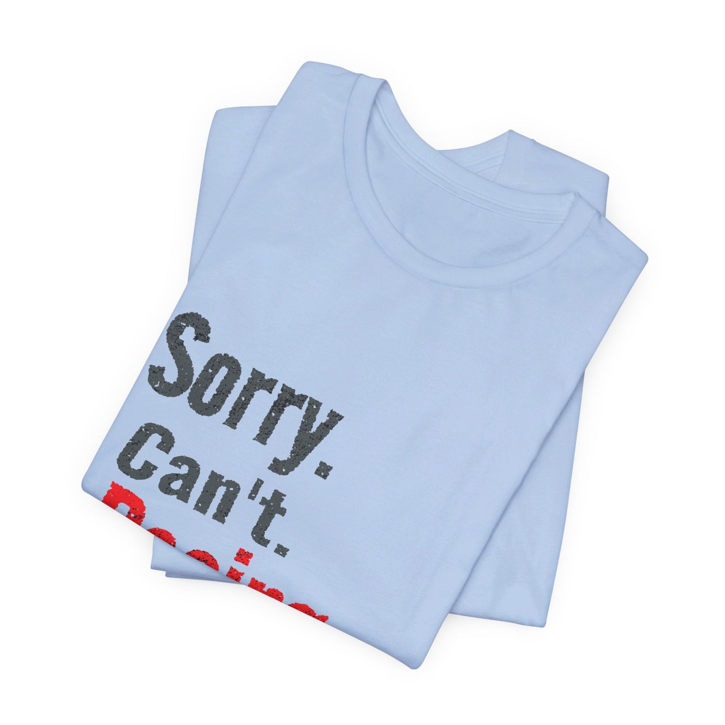 Sorry. Can't. Racing. Bye. T-shirt