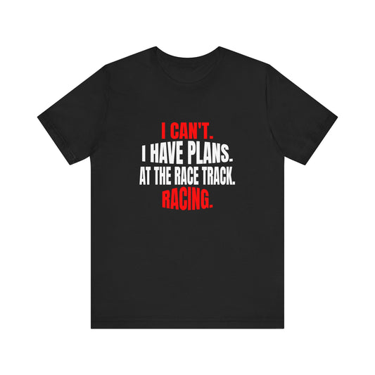 I Can't.  I Have Plans.  At The Race Track.  Racing. Funny T-shirt