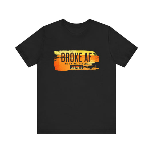 Broke AF But Still Buying Car Parts T-shirt