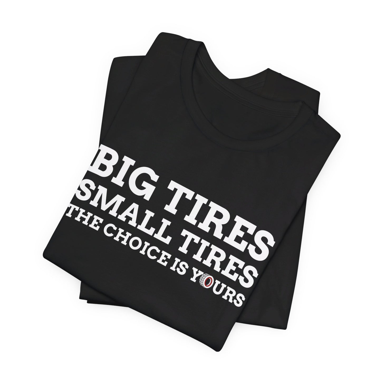 Big Tires Small Tires The Choice Is Yours T-shirt