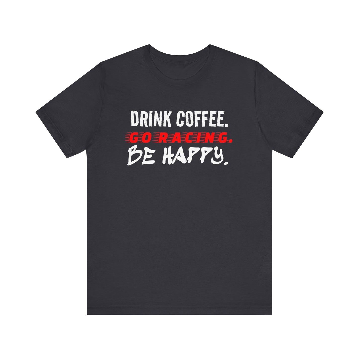 Drink Coffee Go Racing Be Happy Funny T-shirt