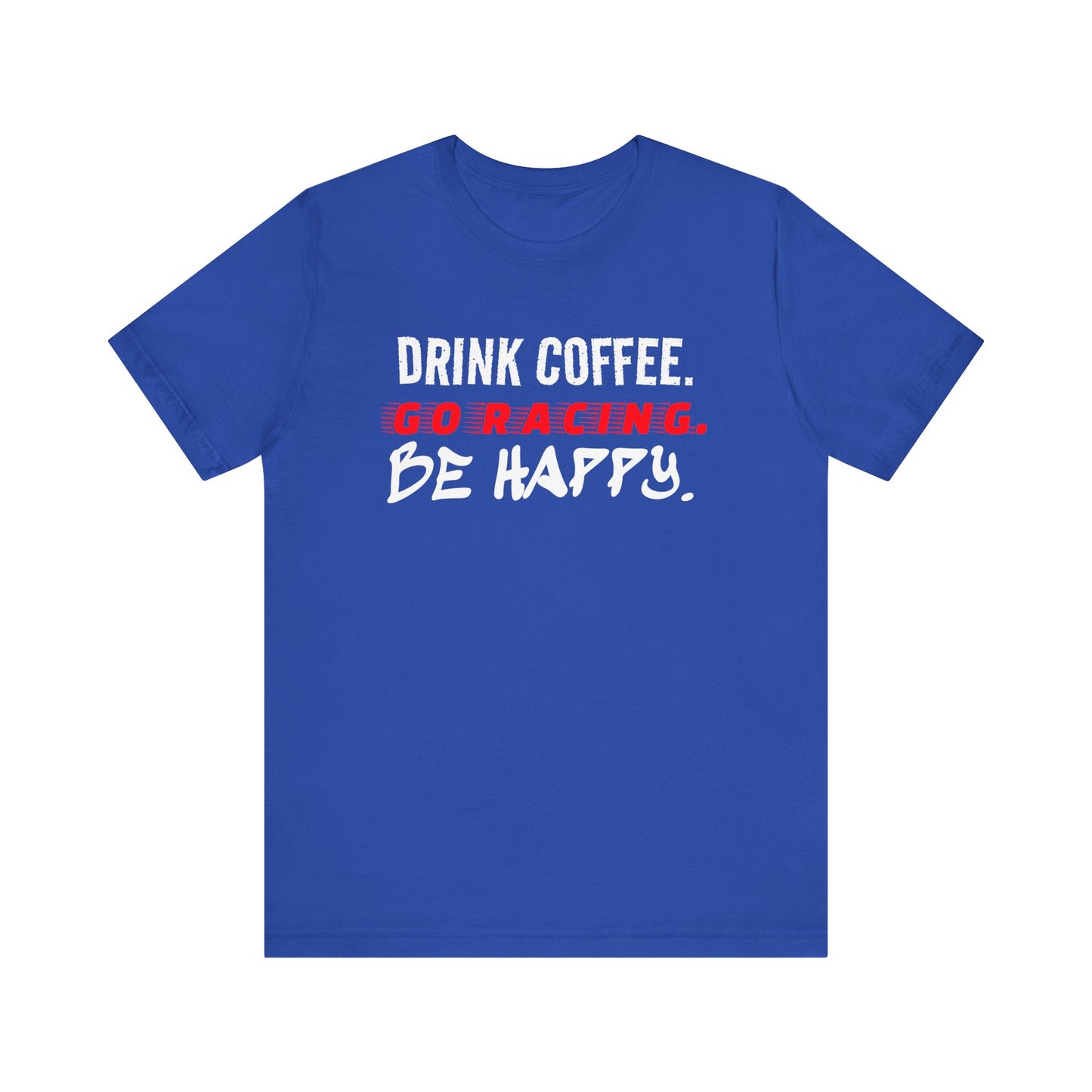 Drink Coffee Go Racing Be Happy Funny T-shirt