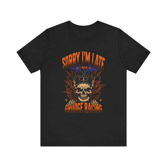 Sorry I'm Late I Was Grudge Racing T-shirt