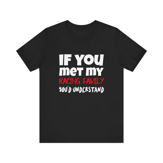 If You Met My Racing Family You'd Understand Funny T-shirt