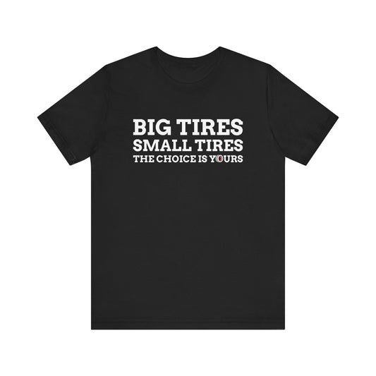 Big Tires Small Tires The Choice Is Yours T-shirt