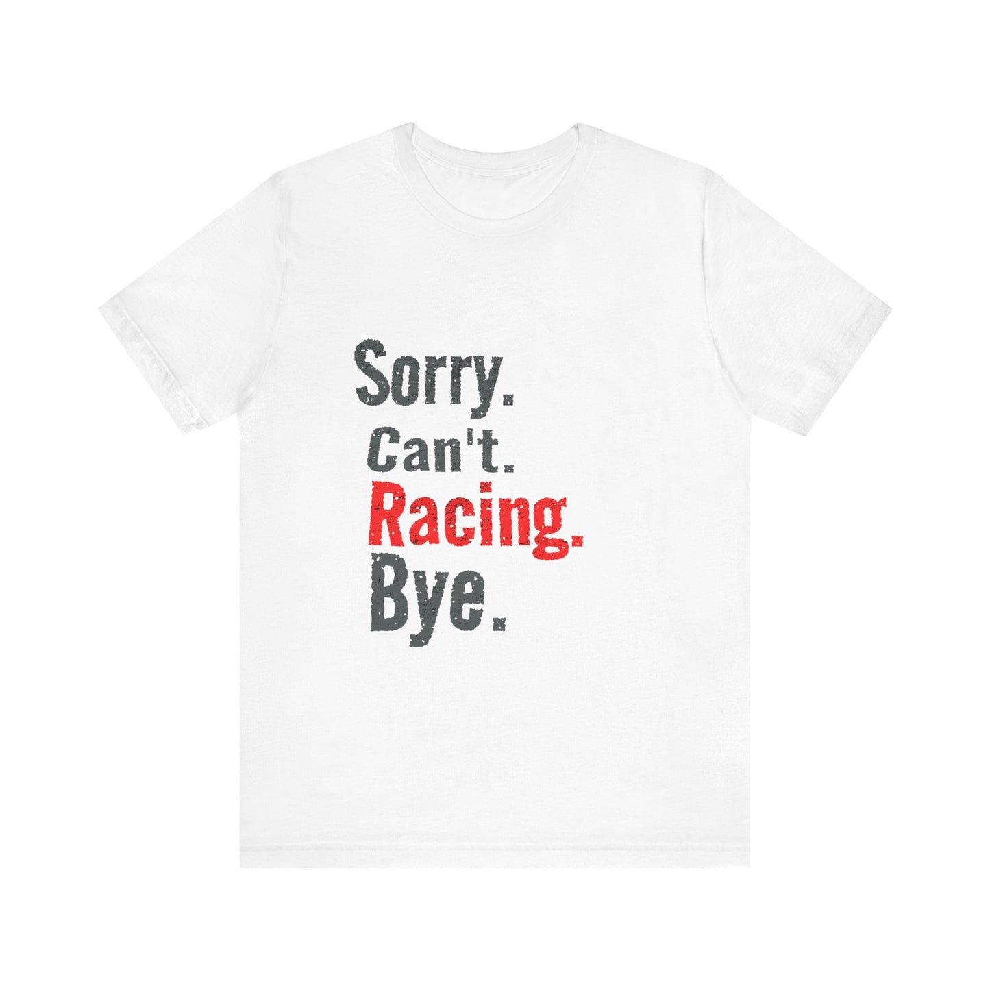 Sorry. Can't. Racing. Bye. T-shirt