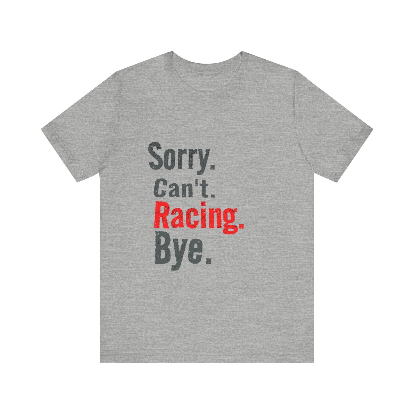 Sorry. Can't. Racing. Bye. T-shirt