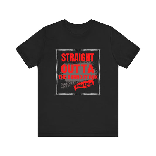 Straight Outta The Burnout Box #Drag Racing T-shirt