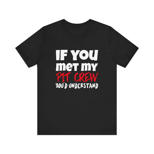 If You Met My Pit Crew You'd Understand Funny T-shirt