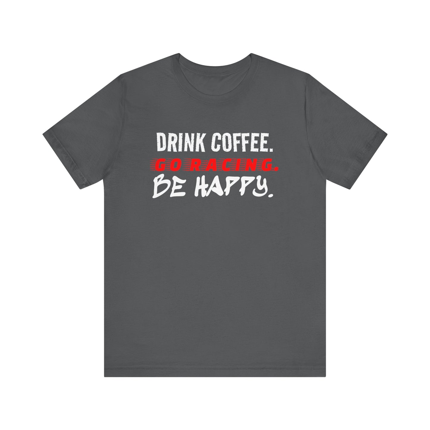 Drink Coffee Go Racing Be Happy Funny T-shirt