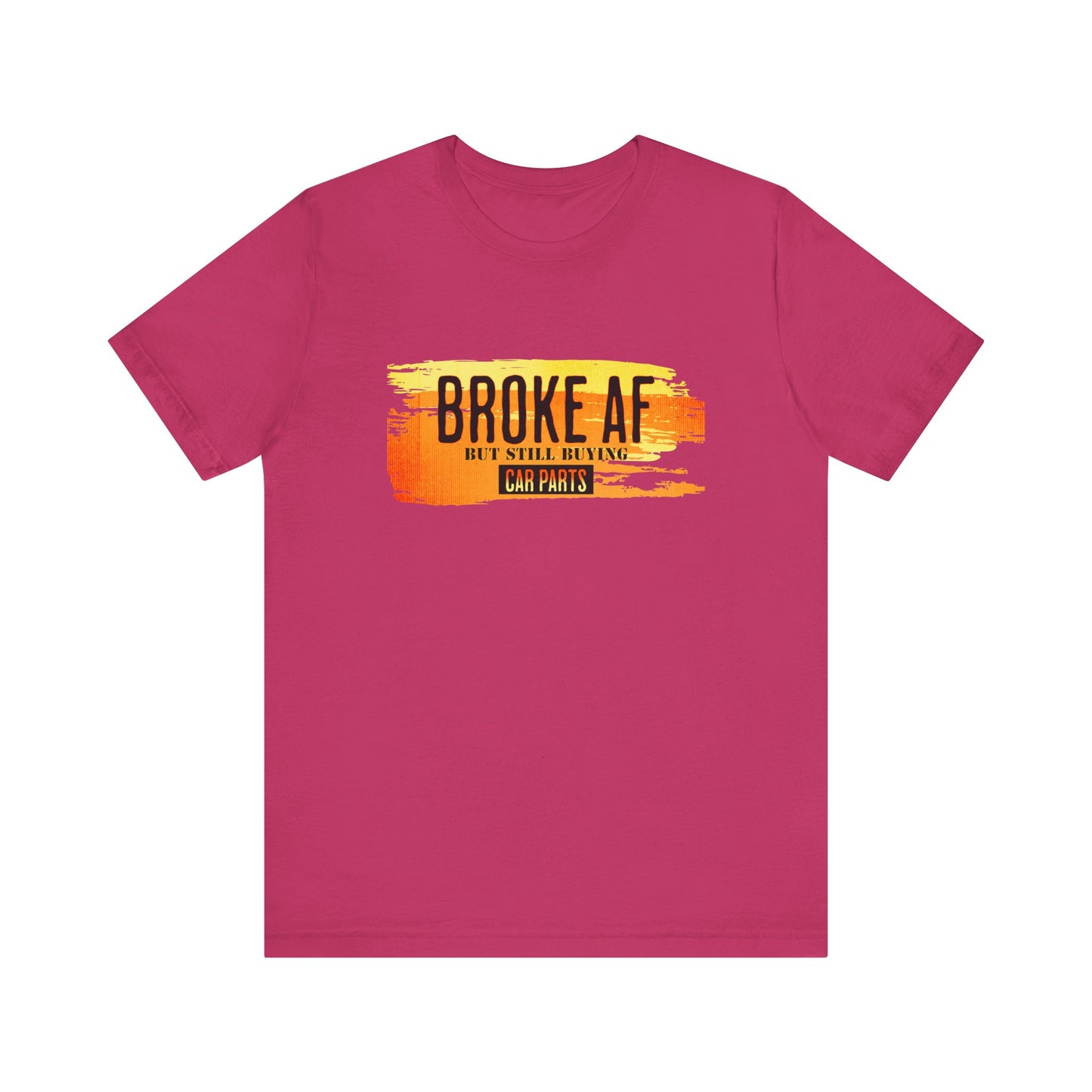 Broke AF But Still Buying Car Parts T-shirt