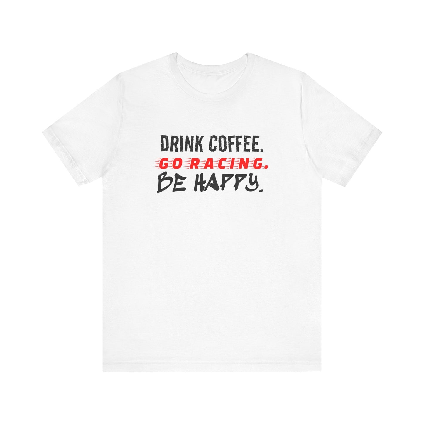 Drink Coffee Go Racing Be Happy Funny T-shirt