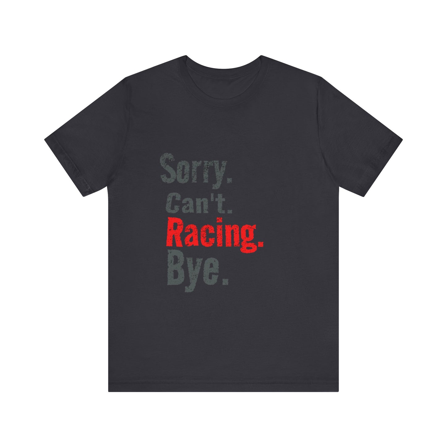 Sorry. Can't. Racing. Bye. T-shirt